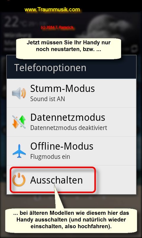 Jetzt müssen Sie Ihr Handy nur noch neustarten, bzw. bei älteren Modellen das Handy ausschalten (und natürlich wieder einschalten, also hochfahren).